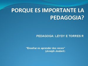 PORQUE ES IMPORTANTE LA PEDAGOGIA PEDAGOGA LEYDY E