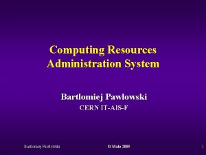 Computing Resources Administration System Bartlomiej Pawlowski CERN ITAISF
