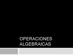 OPERACIONES ALGEBRAICAS Trmino algebraico Est constituido por dos