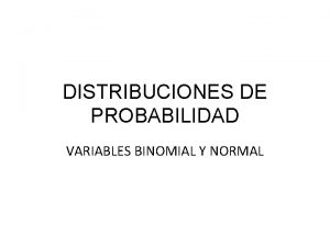 DISTRIBUCIONES DE PROBABILIDAD VARIABLES BINOMIAL Y NORMAL INTRODUCCIN