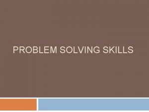 PROBLEM SOLVING SKILLS ProblemSolving Steps Recognize that there