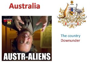 Australia The country Downunder Its a very big