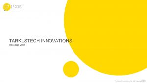 TARKUSTECH INNOVATIONS Intro deck 2019 Tarkustech Innovations Co