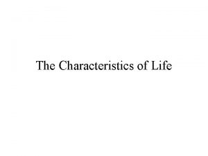 The Characteristics of Life Living Things Living things