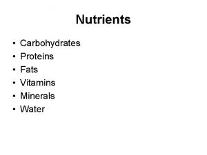 Nutrients Carbohydrates Proteins Fats Vitamins Minerals Water Nutrients