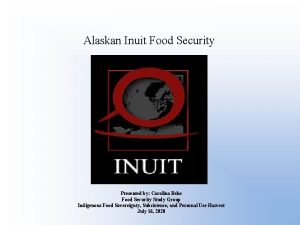 Alaskan Inuit Food Security Presented by Carolina Behe