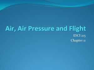 Air Air Pressure and Flight ESCI 215 Chapter