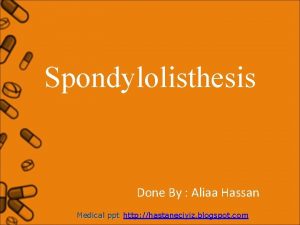 Spondylolisthesis Done By Aliaa Hassan Medical ppt http