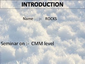 INTRODUCTION Name ROCKS Seminar on CMM level CMM