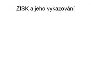 ZISK a jeho vykazovn Zisk I Zsady Akruln