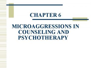 CHAPTER 6 MICROAGGRESSIONS IN COUNSELING AND PSYCHOTHERAPY Microaggressions