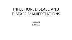 INFECTION DISEASE AND DISEASE MANIFESTATIONS MODULE 1 Dr