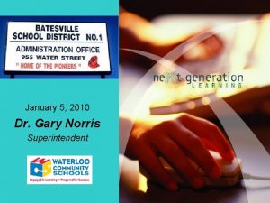 January 5 2010 Dr Gary Norris Superintendent Gary