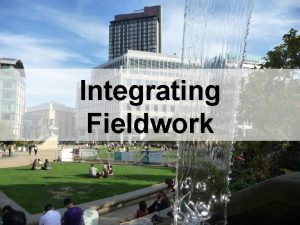 Integrating Fieldwork Geography changing practice Making fieldwork a