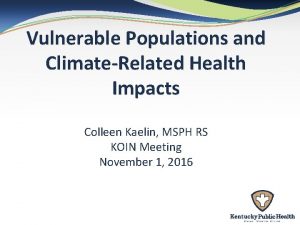 Vulnerable Populations and ClimateRelated Health Impacts Colleen Kaelin