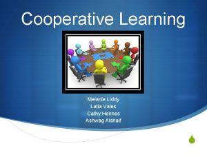 Cooperative Learning Melanie Liddy Latia Vales Cathy Hennes