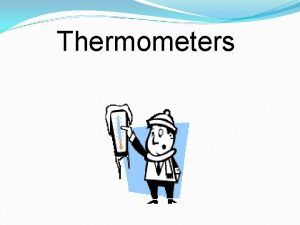 Thermometers What is a thermometer A thermometer is
