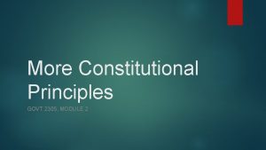 More Constitutional Principles GOVT 2305 MODULE 2 Federalism