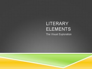 LITERARY ELEMENTS The Visual Exploration LITERARY ELEMENTS REVIEW