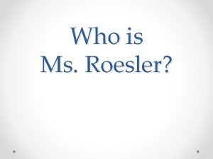 Who is Ms Roesler Where was I born