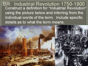 BR Industrial Revolution 1750 1900 Construct a definition