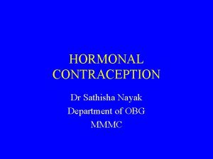 HORMONAL CONTRACEPTION Dr Sathisha Nayak Department of OBG