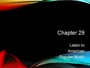 Chapter 29 Listen to American Popular Music AMERICAN