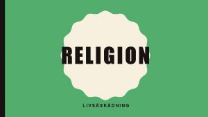 RELIGION LIVSSKDNING LEKTIONENS ML o Vi ska diskutera