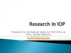 Research in IOP Prepared by Siti Rokiah Siwok