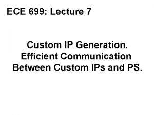 ECE 699 Lecture 7 Custom IP Generation Efficient