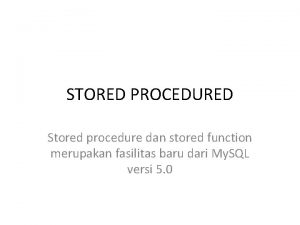 STORED PROCEDURED Stored procedure dan stored function merupakan