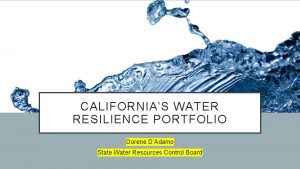 CALIFORNIAS WATER RESILIENCE PORTFOLIO Dorene DAdamo State Water