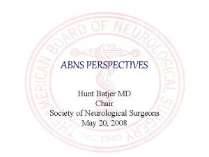ABNS PERSPECTIVES Hunt Batjer MD Chair Society of