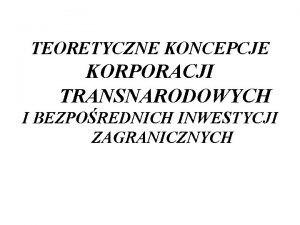 TEORETYCZNE KONCEPCJE KORPORACJI TRANSNARODOWYCH I BEZPOREDNICH INWESTYCJI ZAGRANICZNYCH