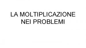 LA MOLTIPLICAZIONE NEI PROBLEMI Costruire Descrizione della classe