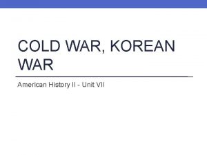 COLD WAR KOREAN WAR American History II Unit