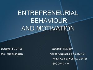 ENTREPRENEURIAL BEHAVIOUR AND MOTIVATION SUBMITTED TO Ms Kriti