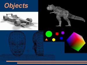 Objects Polygons 3 D objects can be represented
