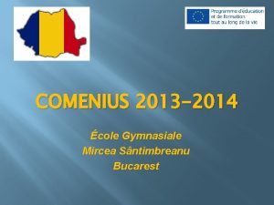 COMENIUS 2013 2014 cole Gymnasiale Mircea Sntimbreanu Bucarest