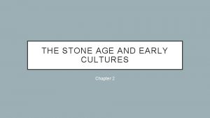 THE STONE AGE AND EARLY CULTURES Chapter 2