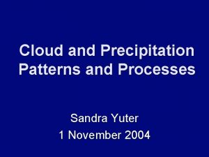 Cloud and Precipitation Patterns and Processes Sandra Yuter