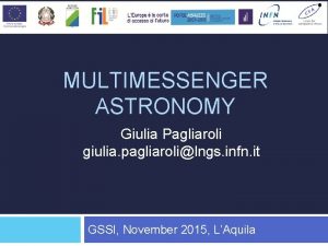 MULTIMESSENGER ASTRONOMY Giulia Pagliaroli giulia pagliarolilngs infn it