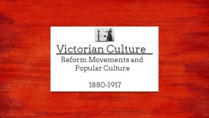 Victorian Culture Reform Movements and Popular Culture 1880