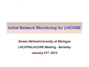 Initial Network Monitoring for LHCONE Shawn Mc KeeUniversity
