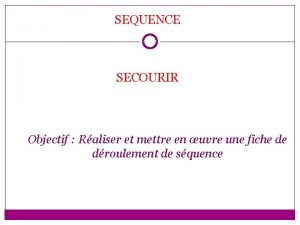 SEQUENCE SECOURIR Objectif Raliser et mettre en uvre