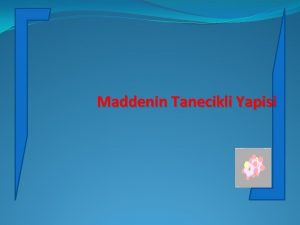 Maddenin Tanecikli Yapisi MADDENN YAPI TALARI ATOMLAR Atom