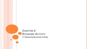CHAPTER 2 ECONOMIC ACTIVITY 2 1 Measuring Economic