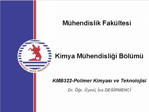 Mhendislik Fakltesi Kimya Mhendislii Blm KMB 322 Polimer