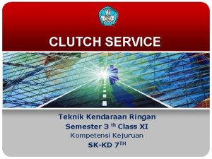 CLUTCH SERVICE Teknik Kendaraan Ringan Semester 3 th