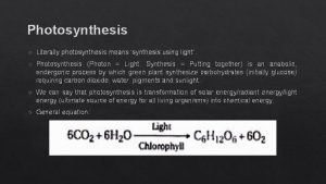 Photosynthesis Literally photosynthesis means synthesis using light Photosynthesis